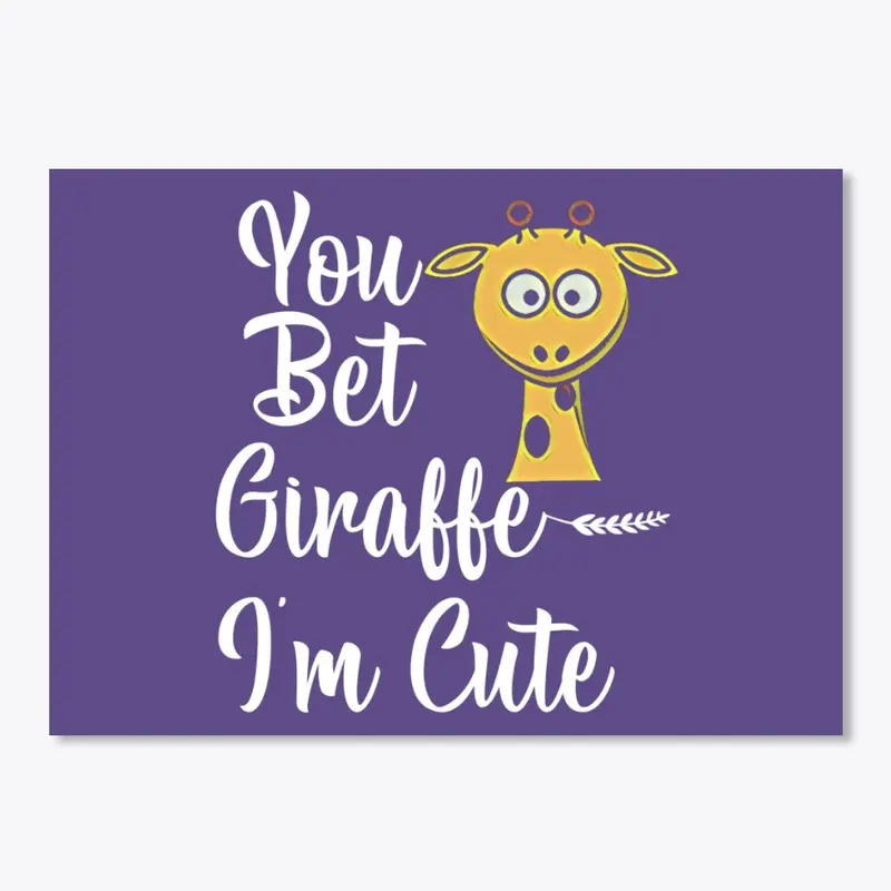 You Bet Giraffe I'm Cute